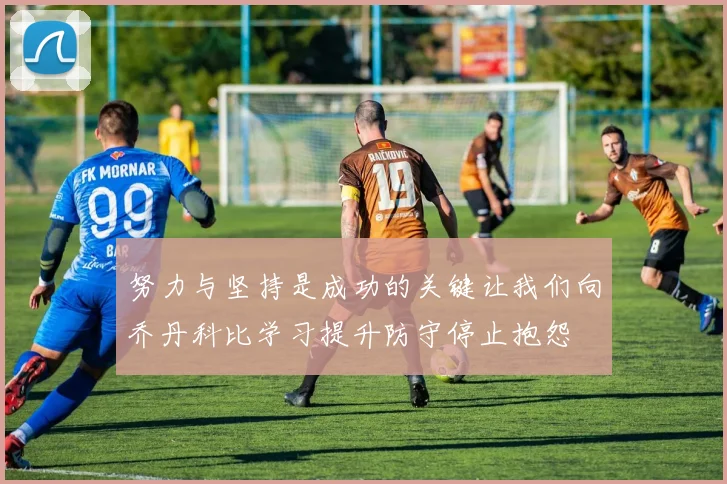 努力与坚持是成功的关键让我们向乔丹科比学习提升防守停止抱怨