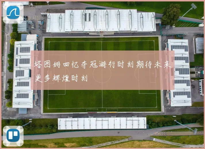 塔图姆回忆夺冠游行时刻期待未来更多辉煌时刻